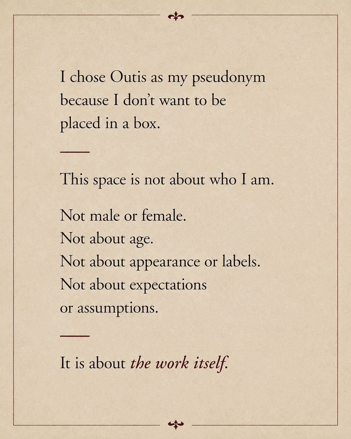 I chose Outis as my pseudonym because I don't want to be placed in a box. It is about the work itself.