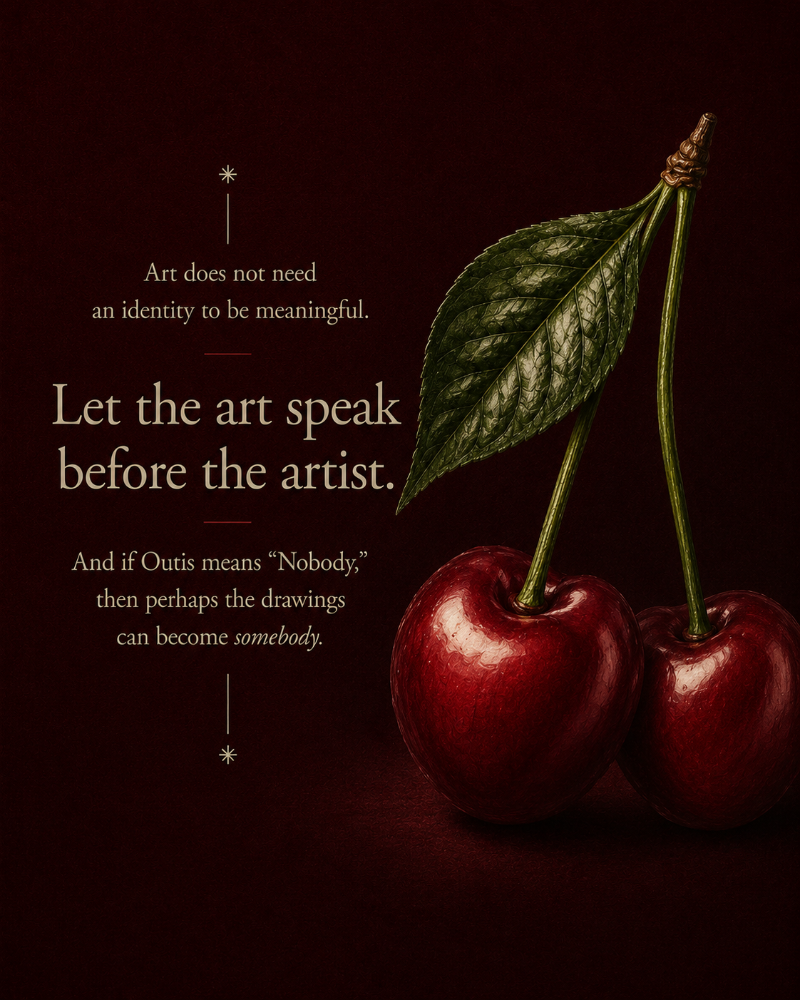 Art does not need an identity to be meaningful. Let the art speak before the artist.